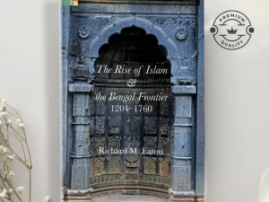 The Rise of Islam and the Bengal Frontier, 1204–1760 by Richard M. Eaton – Paperback