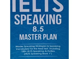 IELTS Speaking 8.5 Master Plan: Master Speaking Strategies & Speaking Vocabulary for the Real Test (IELTS Speaking Book 1)