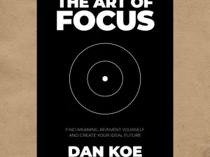 The Art of Focus: Find Meaning, Reinvent Yourself and Create Your Ideal Future by Dan Koe (Paperback)