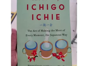 The Book of Ichigo Ichie: The Art of Making the Most of Every Moment, the Japanese Way