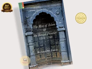 The Rise of Islam and the Bengal Frontier, 1204–1760 Book by Richard M. Eaton (Premium -