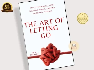 The Art of Letting Go: Stop Overthinking, Stop Negative Spirals, and Find Emotional Freedom