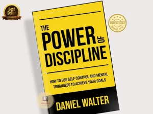 The Power of Discipline: How to Use Self Control and Mental Toughness to Achieve Your Goals